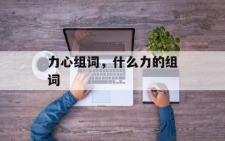 力心组词，什么力的组词