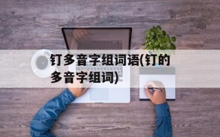 钉多音字组词语(钉的多音字组词)