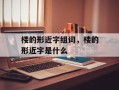 楼的形近字组词，楼的形近字是什么