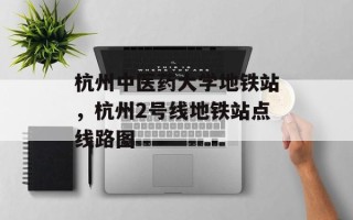 杭州中医药大学地铁站，杭州2号线地铁站点线路图