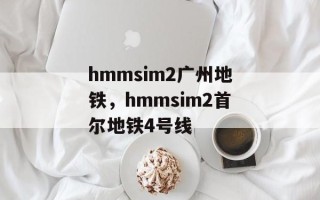 hmmsim2广州地铁，hmmsim2首尔地铁4号线
