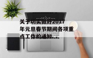 关于切实做好2017年元旦春节期间各项重点工作的通知