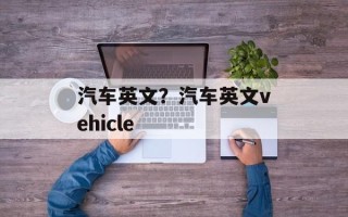 汽车英文？汽车英文vehicle