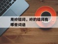用岭组词，岭的组词有哪些词语