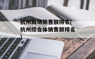 杭州商场销售额排名(杭州综合体销售额排名)