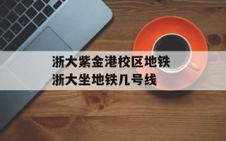 浙大紫金港校区地铁 浙大坐地铁几号线