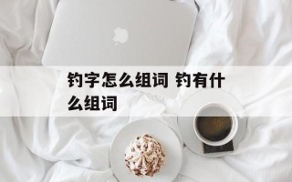 钓字怎么组词 钓有什么组词
