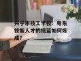 兴宁市技工学校：粤东技能人才的摇篮如何炼成？