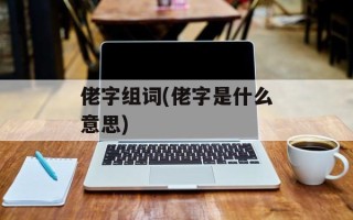 佬字组词(佬字是什么意思)
