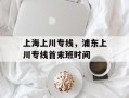 上海上川专线，浦东上川专线首末班时间