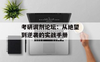 考研调剂论坛：从绝望到逆袭的实战手册