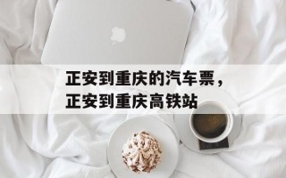 正安到重庆的汽车票，正安到重庆高铁站