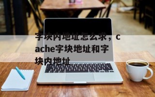 字块内地址怎么求，cache字块地址和字块内地址