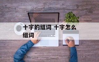 十字的组词 十字怎么组词