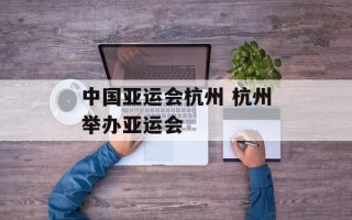 中国亚运会杭州 杭州举办亚运会