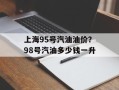 上海95号汽油油价？98号汽油多少钱一升