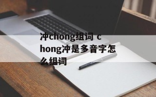 冲chong组词 chong冲是多音字怎么组词