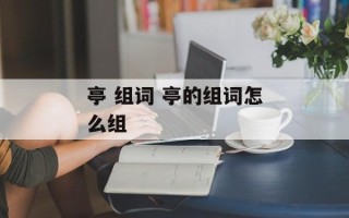亭 组词 亭的组词怎么组