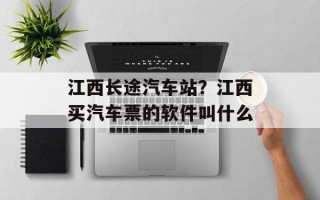 江西长途汽车站？江西买汽车票的软件叫什么