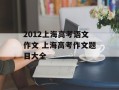 2012上海高考语文作文 上海高考作文题目大全