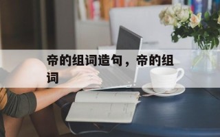 帝的组词造句，帝的组词
