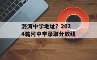潞河中学地址？2024潞河中学录取分数线
