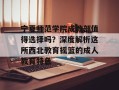 宁夏师范学院成教部值得选择吗？深度解析这所西北教育摇篮的成人教育特色