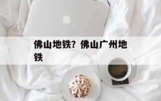 佛山地铁？佛山广州地铁
