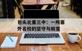 包头北重三中：一所塞外名校的坚守与蜕变