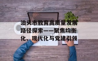 泊头市教育高质量发展路径探索——聚焦均衡化、现代化与党建引领