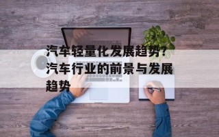 汽车轻量化发展趋势？汽车行业的前景与发展趋势