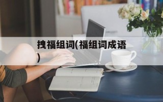 拽福组词(福组词成语)