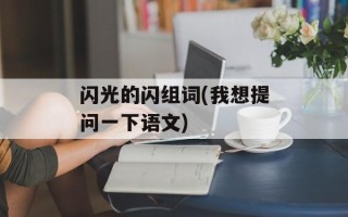 闪光的闪组词(我想提问一下语文)