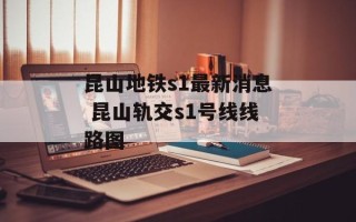 昆山地铁s1最新消息 昆山轨交s1号线线路图