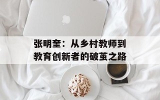 张明奎：从乡村教师到教育创新者的破茧之路