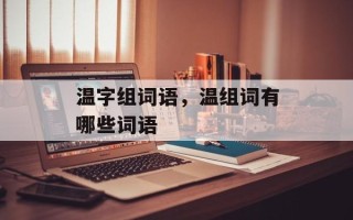 温字组词语，温组词有哪些词语