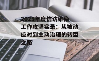 2025年度信访维稳工作攻坚实录：从被动应对到主动治理的转型之路