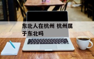 东北人在杭州 杭州属于东北吗