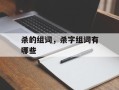杀的组词，杀字组词有哪些