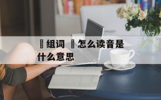 泂组词 泂怎么读音是什么意思
