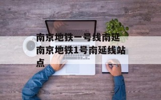 南京地铁一号线南延 南京地铁1号南延线站点