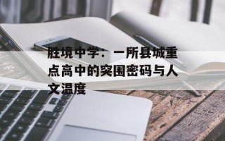 胜境中学：一所县城重点高中的突围密码与人文温度