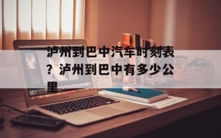 泸州到巴中汽车时刻表？泸州到巴中有多少公里