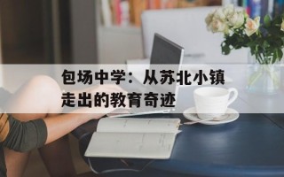 包场中学：从苏北小镇走出的教育奇迹