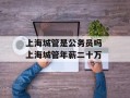 上海城管是公务员吗 上海城管年薪二十万