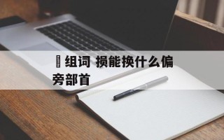 涢组词 损能换什么偏旁部首
