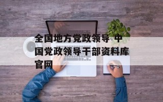 全国地方党政领导 中国党政领导干部资料库官网