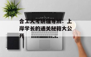 合工大考研辅导班：上岸学长的通关秘籍大公开