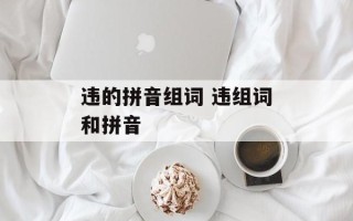违的拼音组词 违组词和拼音
