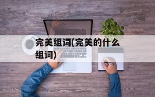 完美组词(完美的什么组词)